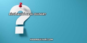 Bilgi Sahibi Nasıl Olunur?