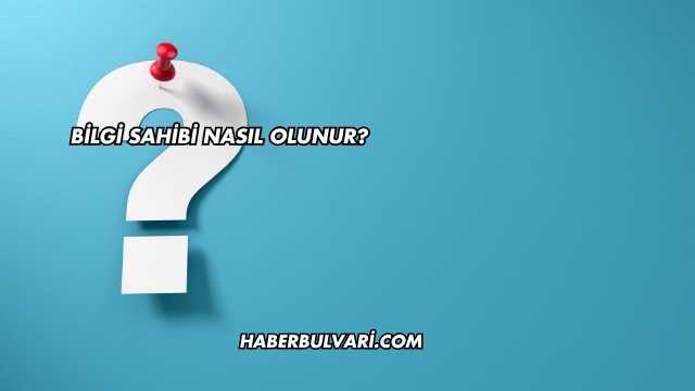 Bilgi Sahibi Nasıl Olunur?