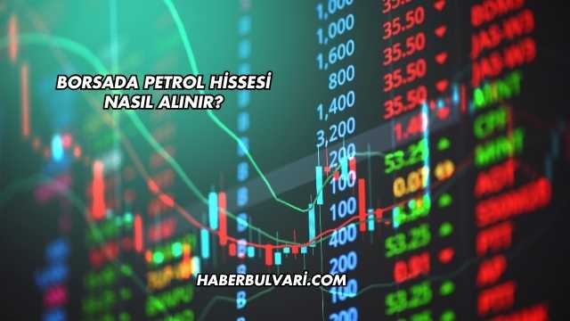 Borsada Petrol Hissesi Nasıl Alınır?