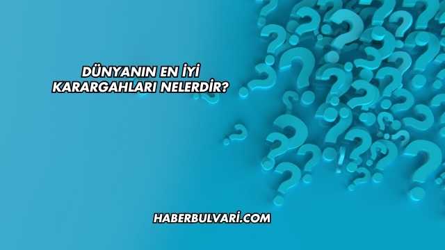 Dünyanın En İyi Karargahları Nelerdir?