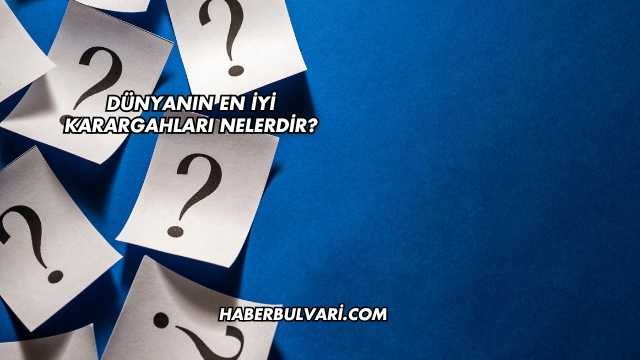Dünyanın En İyi Karargahları Nelerdir?