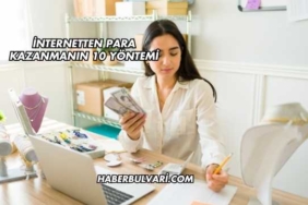 İnternetten Para Kazanmanın 10 Yöntemi