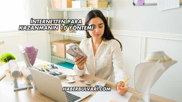 İnternetten Para Kazanmanın 10 Yöntemi