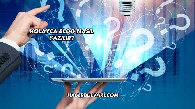 Kolayca Blog Nasıl Yazılır?