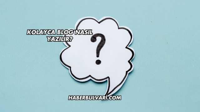 Kolayca Blog Nasıl Yazılır?