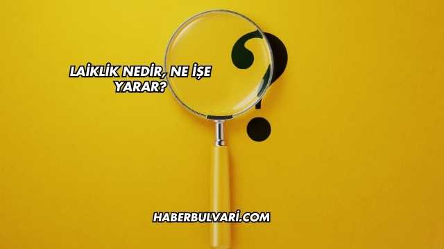 Laiklik Nedir, Ne İşe Yarar?