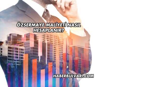 Özsermaye Maliyeti Nasıl Hesaplanır?