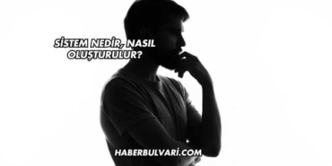 Sistem Nedir, Nasıl Oluşturulur?