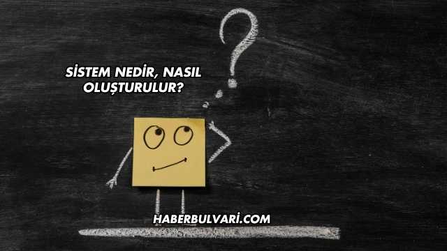 Sistem Nedir, Nasıl Oluşturulur?