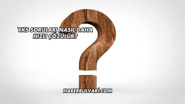 YKS Soruları Nasıl Daha Hızlı Çözülür?
