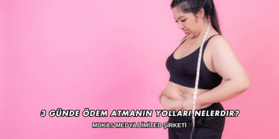 3 Günde Ödem Atmanın Yolları Nelerdir?