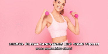 Bilimsel Olarak Kanıtlanmış Kilo Verme Yolları